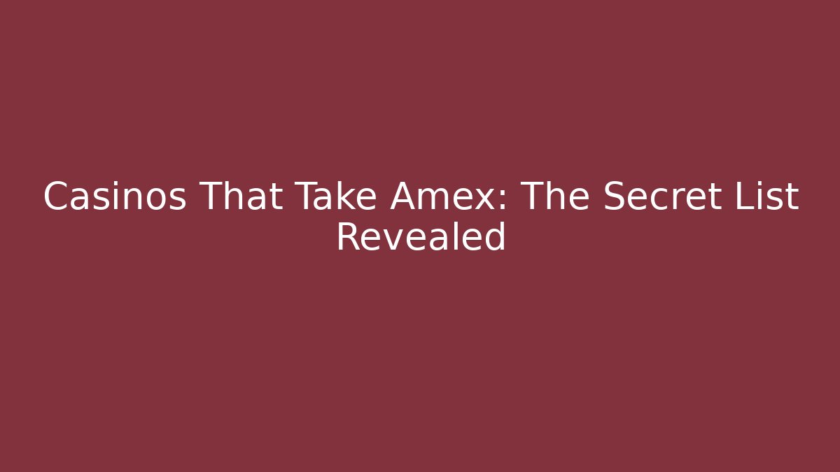 Casinos That Take Amex: The Secret List Revealed - Andrea Zevedo