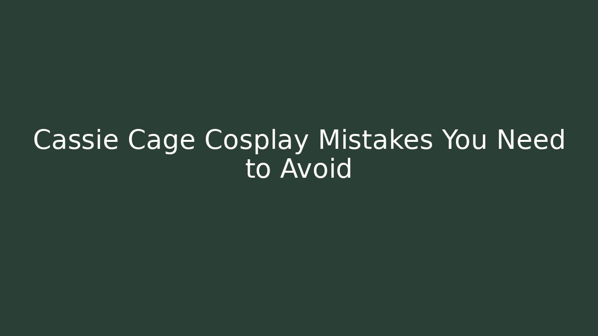 Cassie Cage Cosplay Mistakes You Need to Avoid