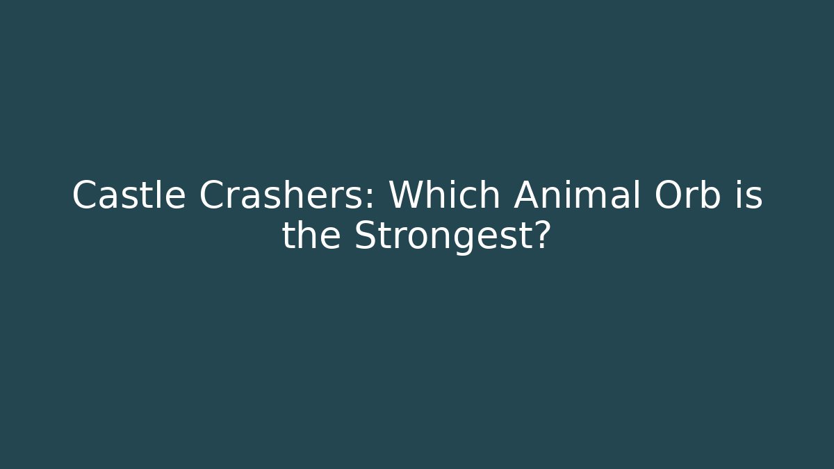 Castle Crashers: Which Animal Orb is the Strongest?