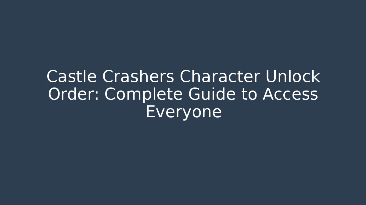 Castle Crashers Character Unlock Order: Complete Guide to Access Everyone