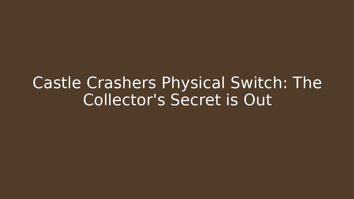 Castle Crashers Physical Switch: The Collector's Secret is Out