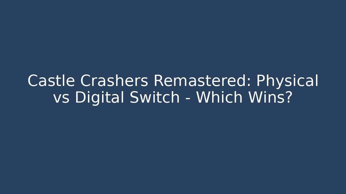 Castle Crashers Remastered: Physical vs Digital Switch - Which Wins?
