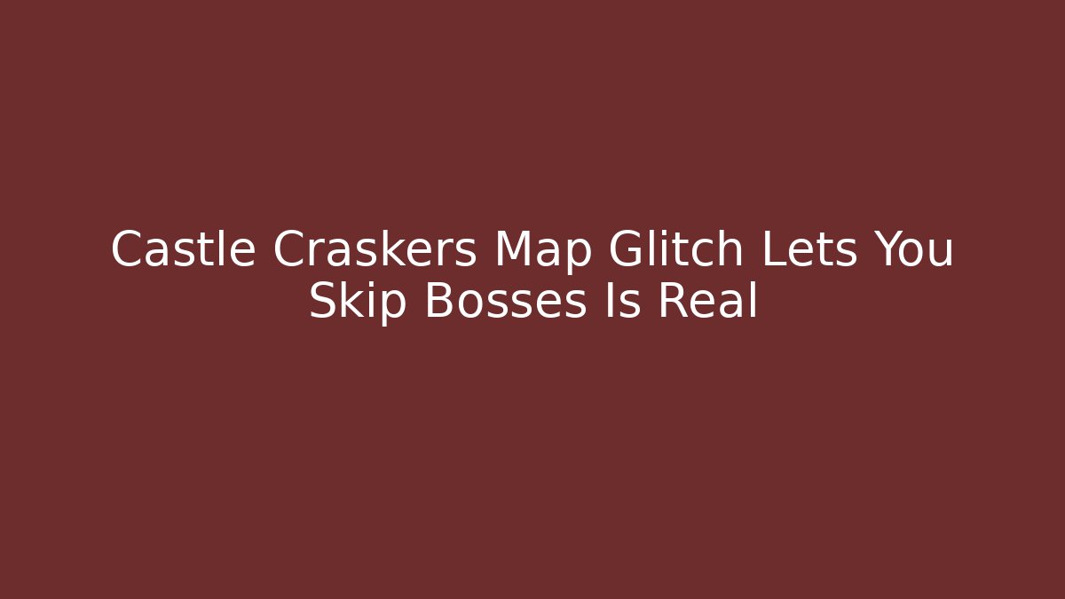 Castle Craskers Map Glitch Lets You Skip Bosses Is Real