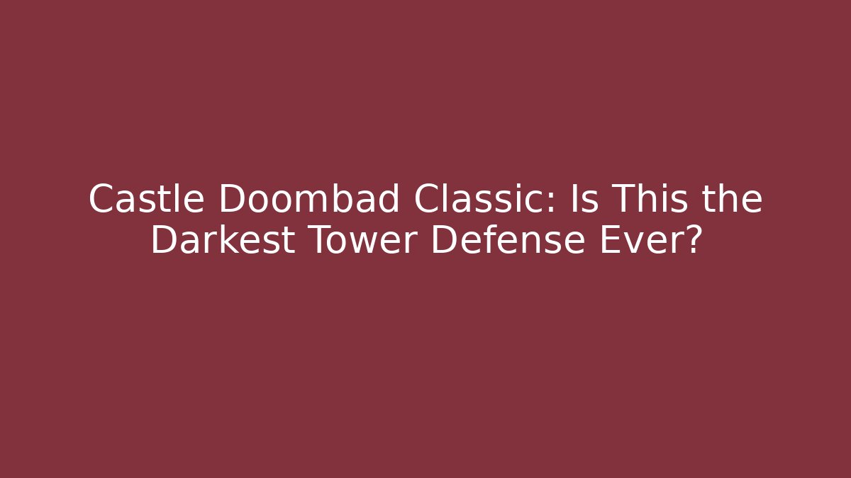 Castle Doombad Classic: Is This the Darkest Tower Defense Ever? - Andrea Zevedo