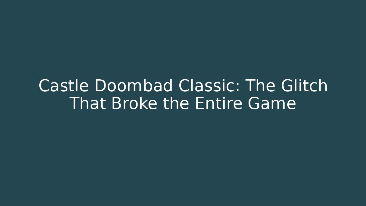 Castle Doombad Classic: The Glitch That Broke the Entire Game