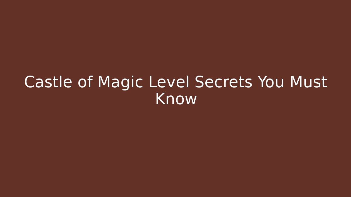 Castle of Magic Level Secrets You Must Know