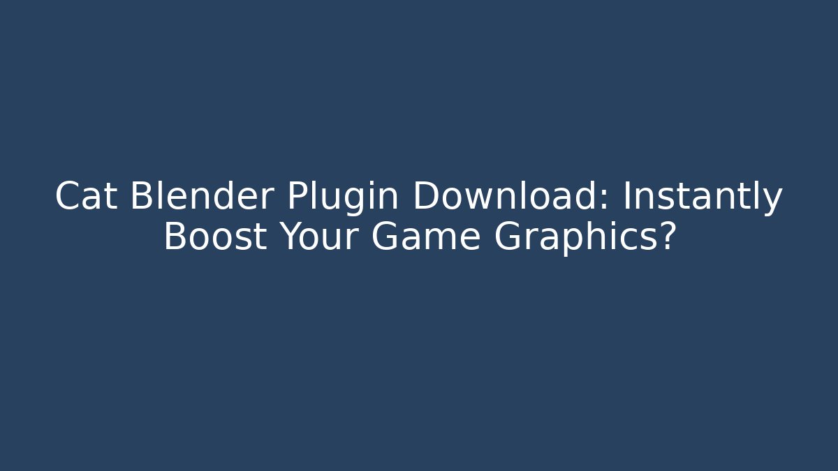 Cat Blender Plugin Download: Instantly Boost Your Game Graphics? - Andrea Zevedo