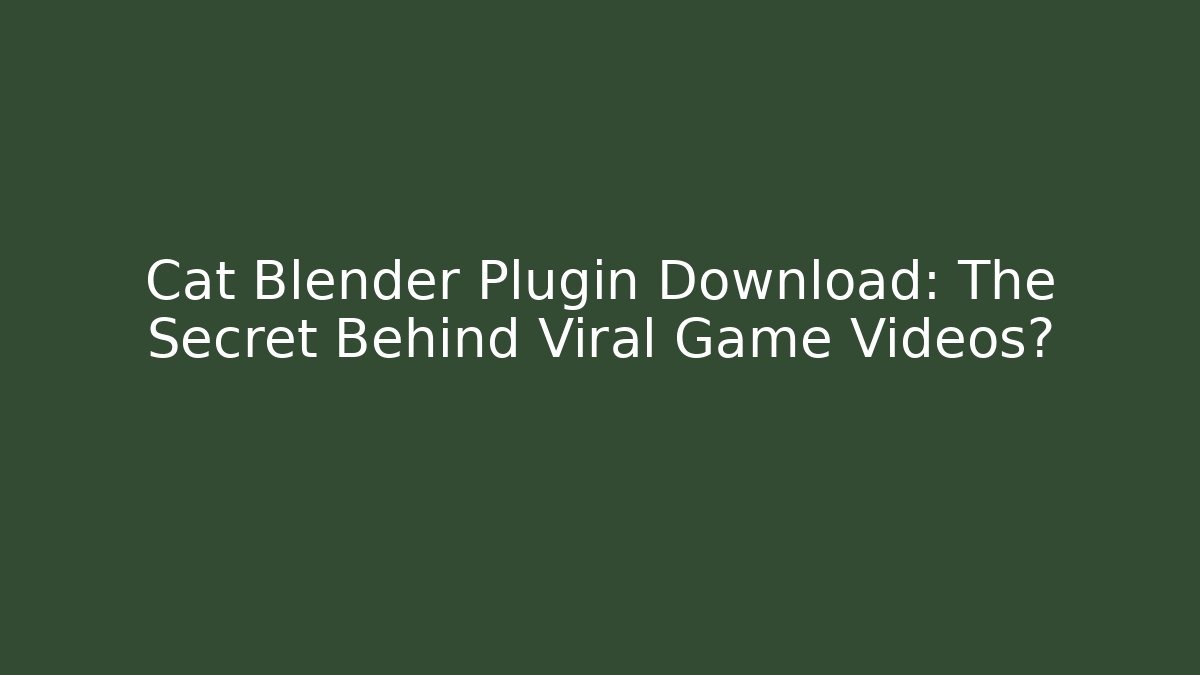 Cat Blender Plugin Download: The Secret Behind Viral Game Videos?