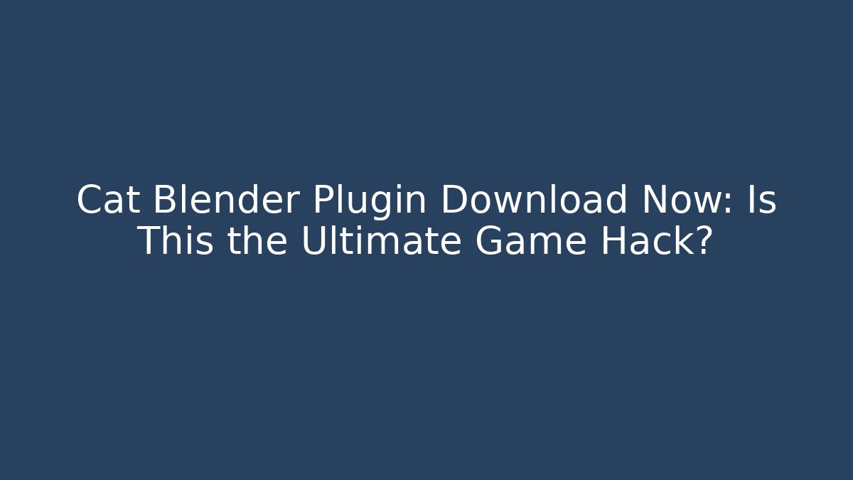 Cat Blender Plugin Download Now: Is This the Ultimate Game Hack?