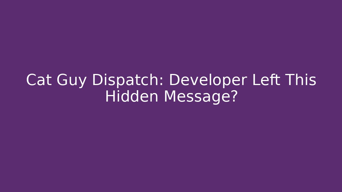 Cat Guy Dispatch: Developer Left This Hidden Message? - Andrea Zevedo