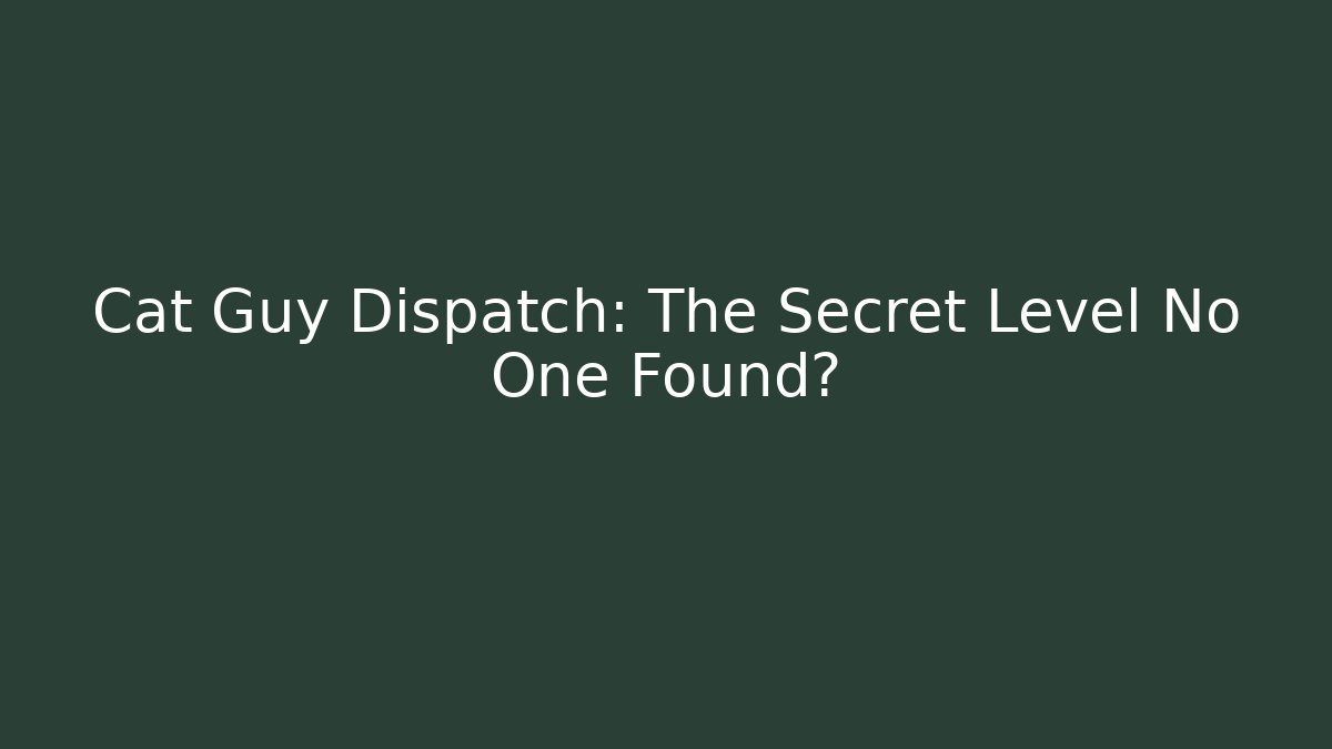 Cat Guy Dispatch: The Secret Level No One Found?