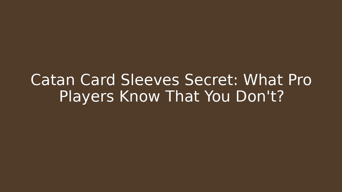 Catan Card Sleeves Secret: What Pro Players Know That You Don't?