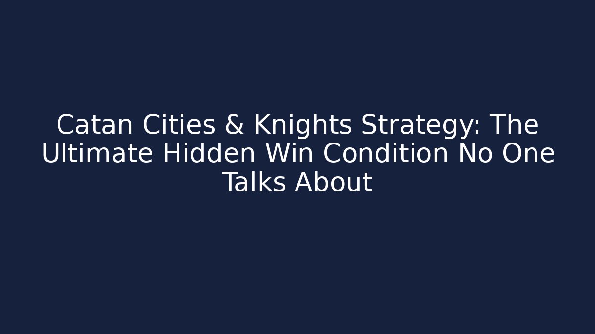 Catan Cities & Knights Strategy: The Ultimate Hidden Win Condition No One Talks About