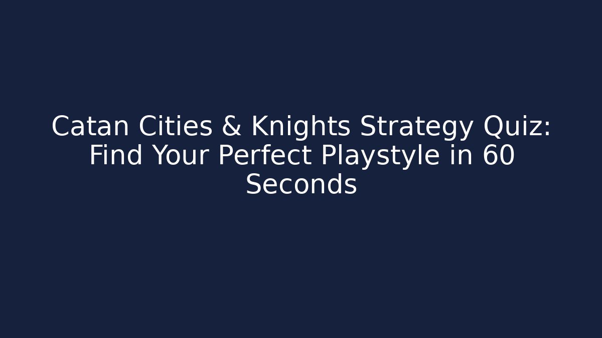 Catan Cities & Knights Strategy Quiz: Find Your Perfect Playstyle in 60 Seconds