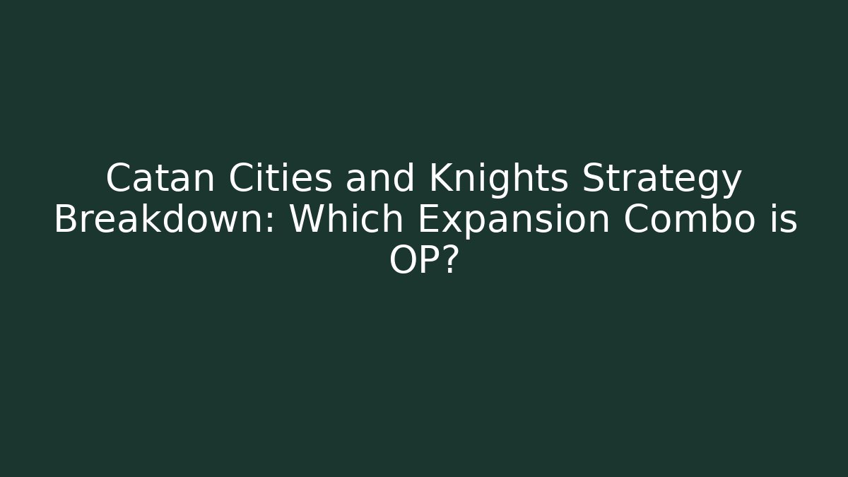 Catan Cities and Knights Strategy Breakdown: Which Expansion Combo is OP?