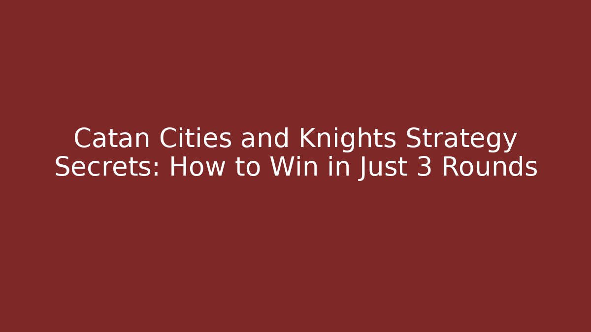 Catan Cities and Knights Strategy Secrets: How to Win in Just 3 Rounds