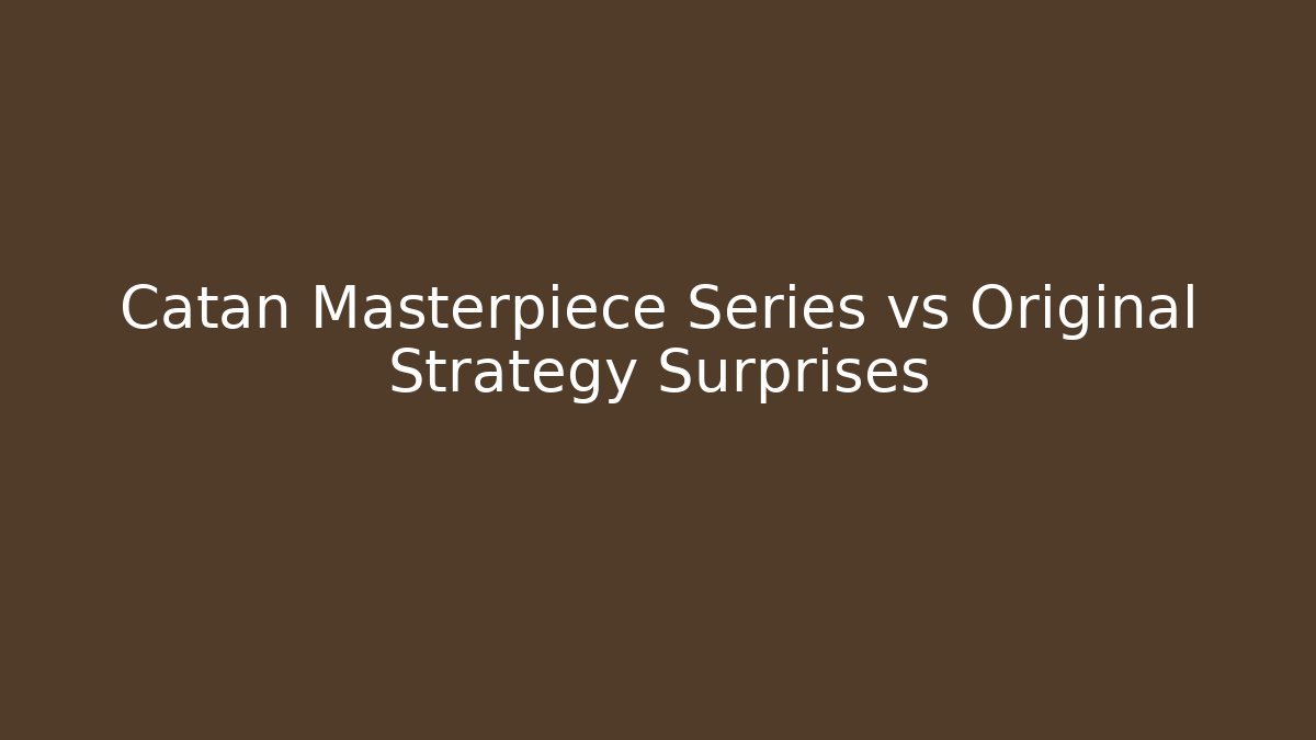 Catan Masterpiece Series vs Original Strategy Surprises