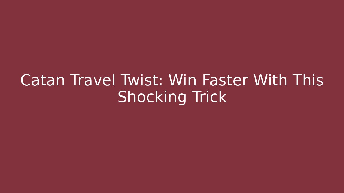 Catan Travel Twist: Win Faster With This Shocking Trick