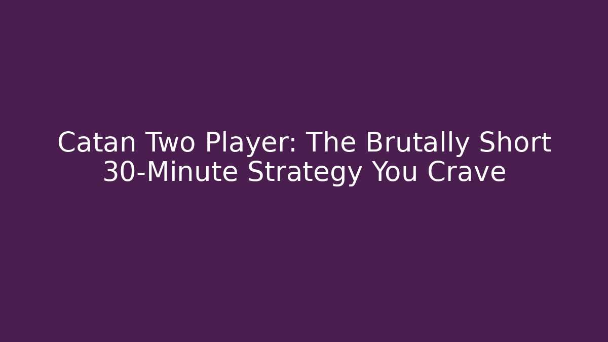 Catan Two Player: The Brutally Short 30-Minute Strategy You Crave