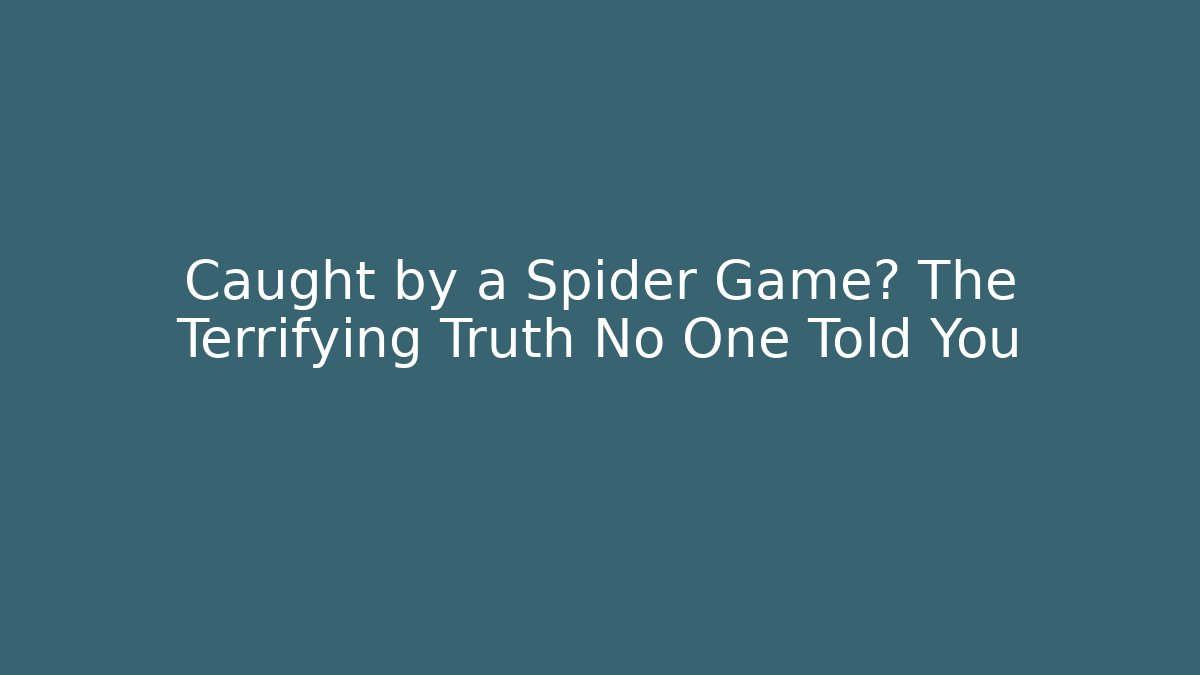 Caught by a Spider Game? The Terrifying Truth No One Told You
