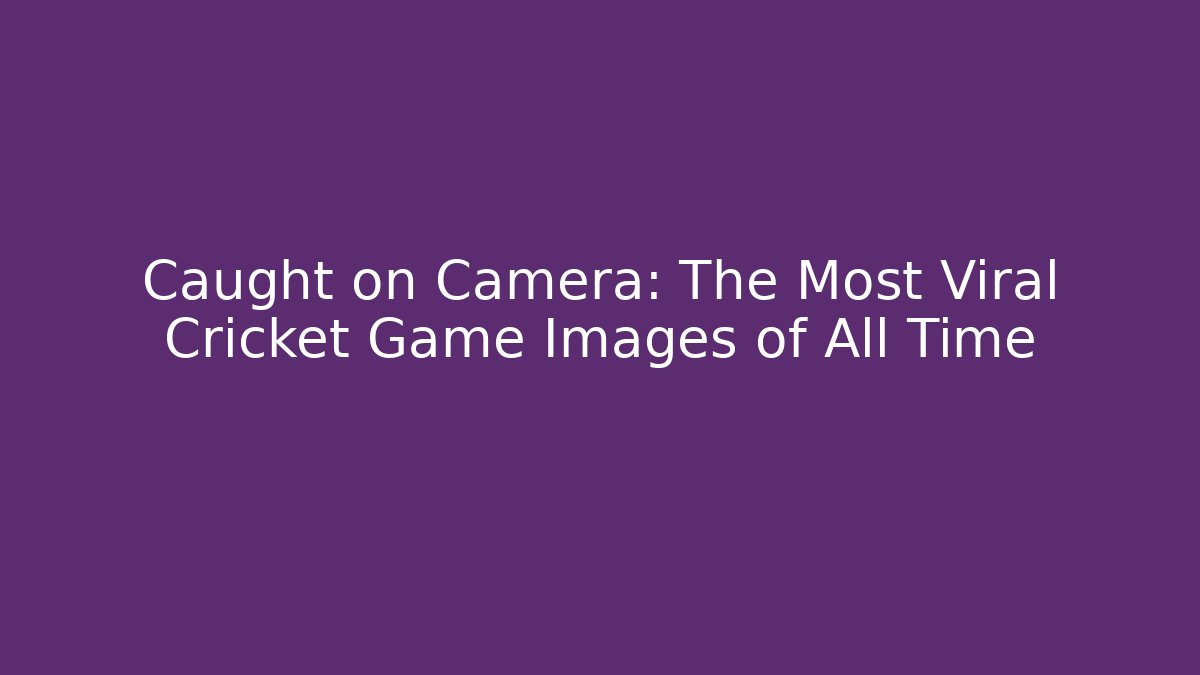 Caught on Camera: The Most Viral Cricket Game Images of All Time