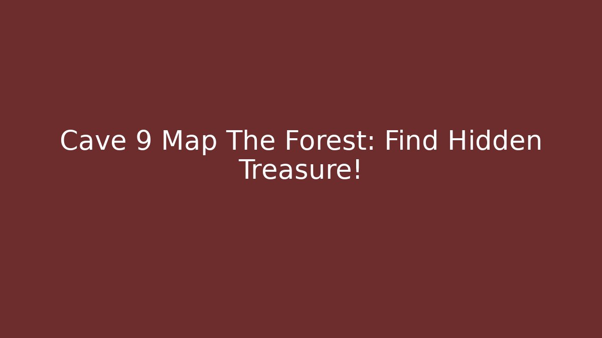 Cave 9 Map The Forest: Find Hidden Treasure!