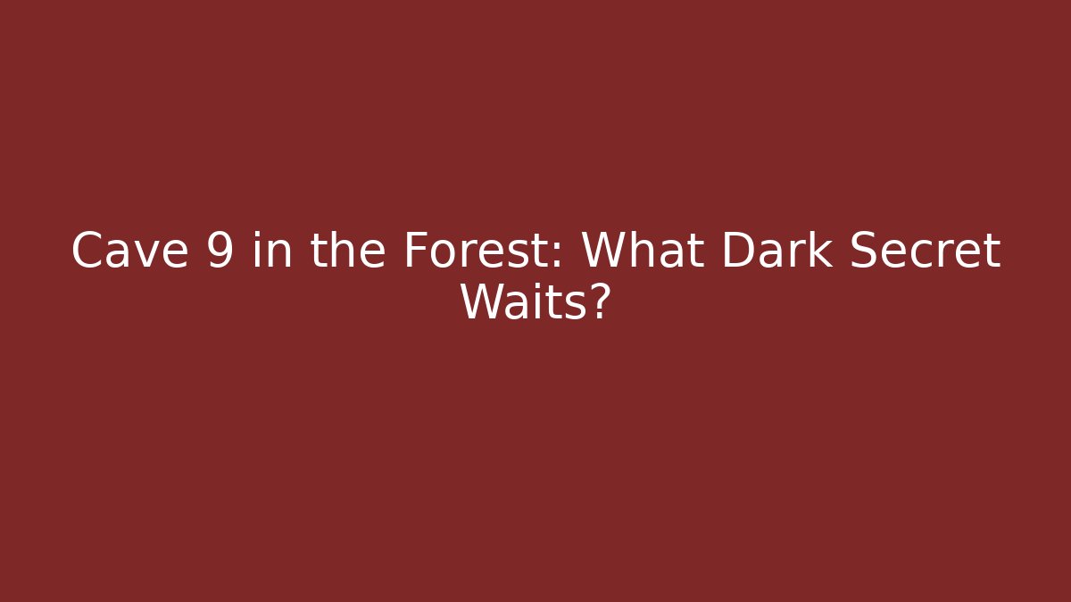 Cave 9 in the Forest: What Dark Secret Waits?