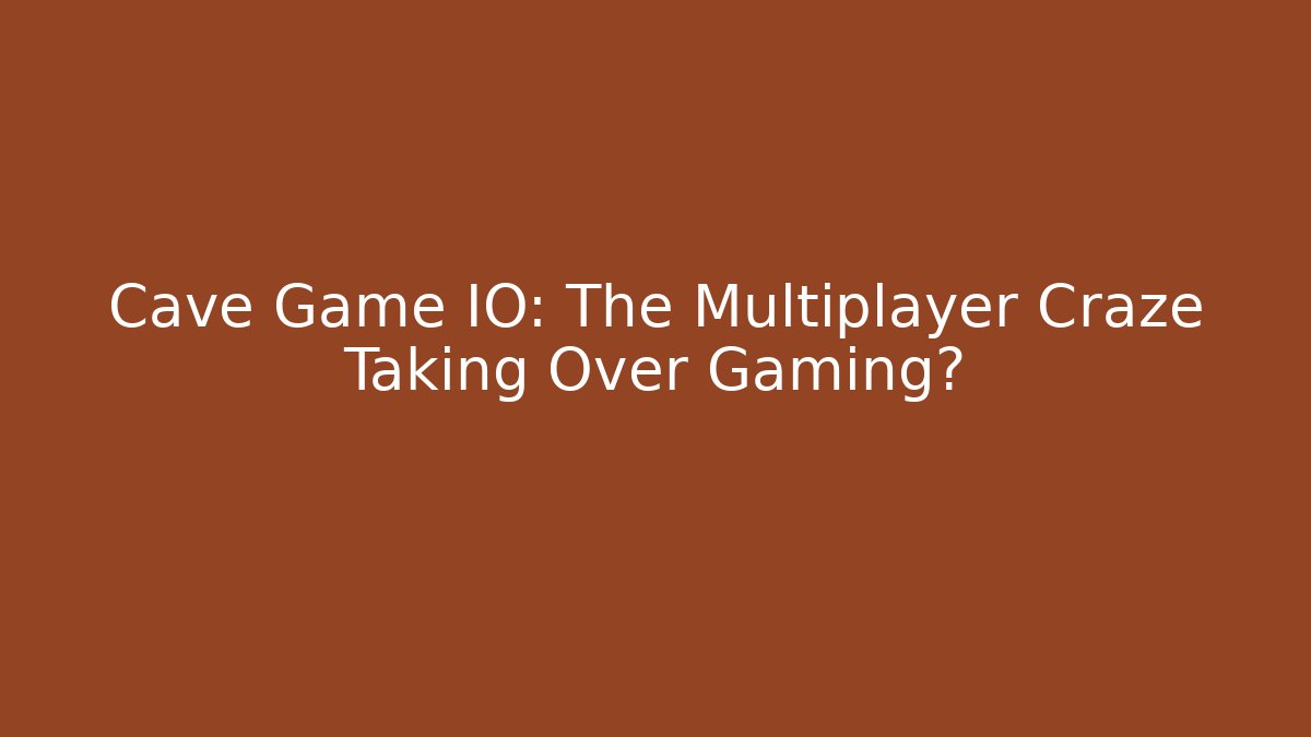 Cave Game IO: The Multiplayer Craze Taking Over Gaming?