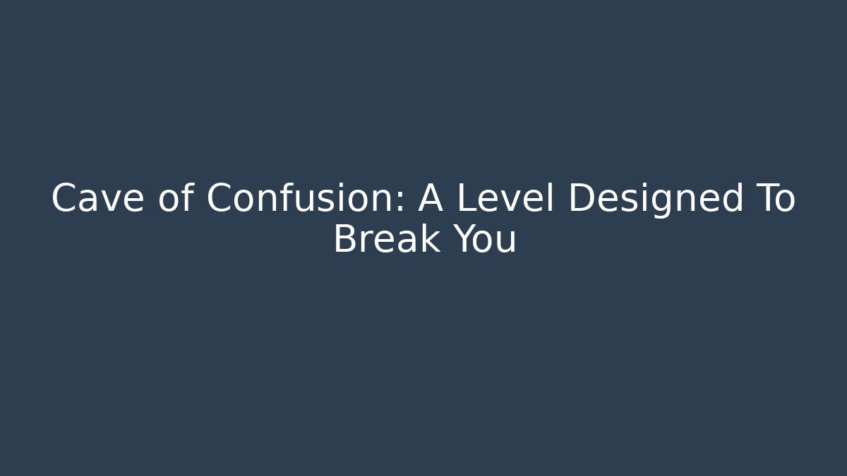 Cave of Confusion: A Level Designed To Break You