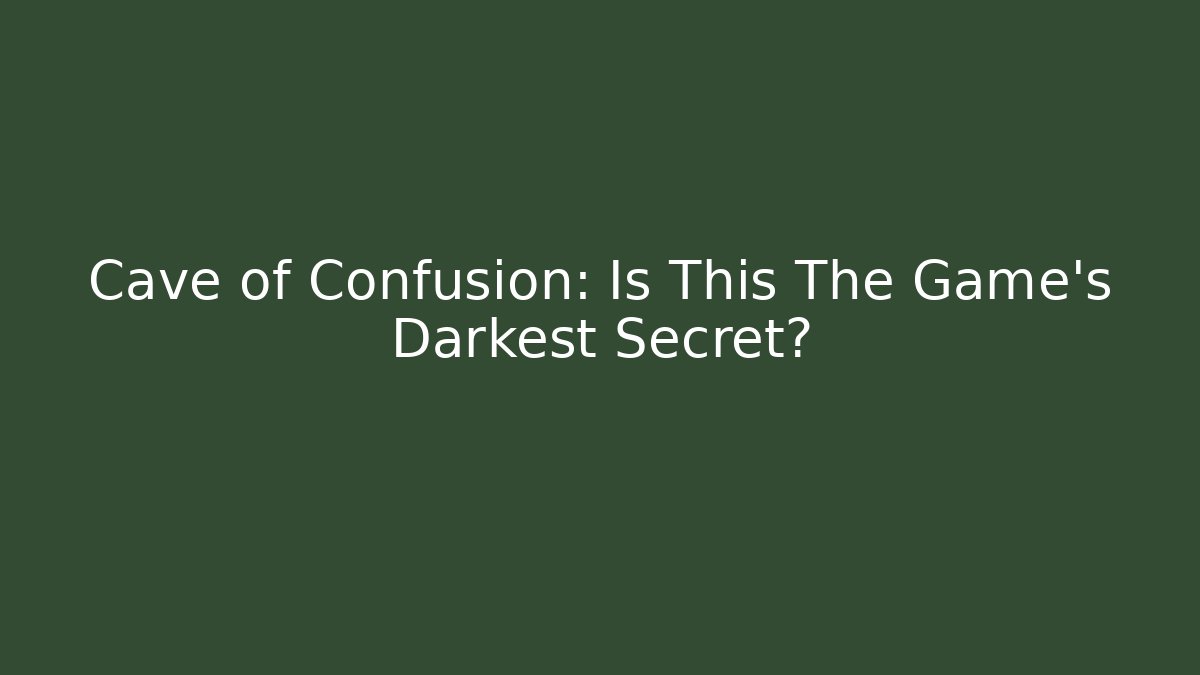 Cave of Confusion: Is This The Game's Darkest Secret? - Andrea Zevedo