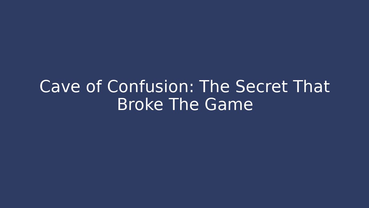 Cave of Confusion: The Secret That Broke The Game