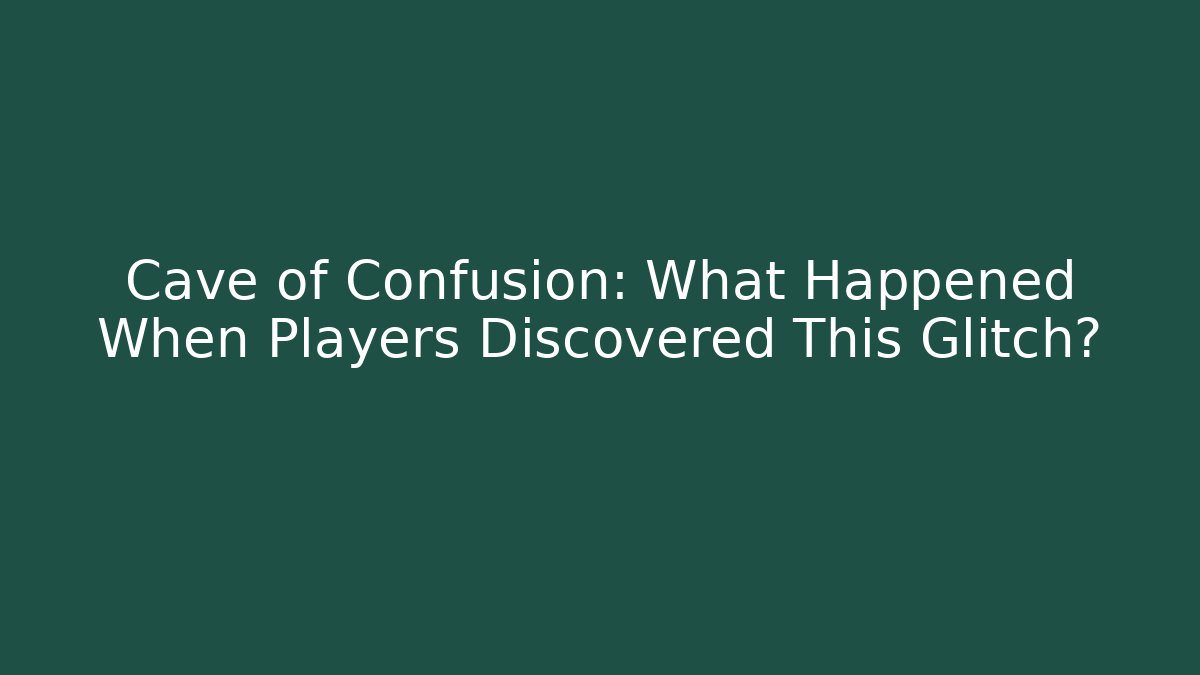 Cave of Confusion: What Happened When Players Discovered This Glitch?