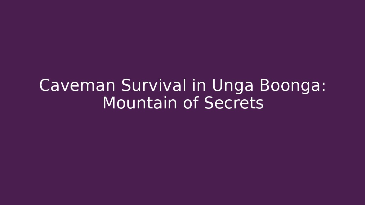 Caveman Survival in Unga Boonga: Mountain of Secrets
