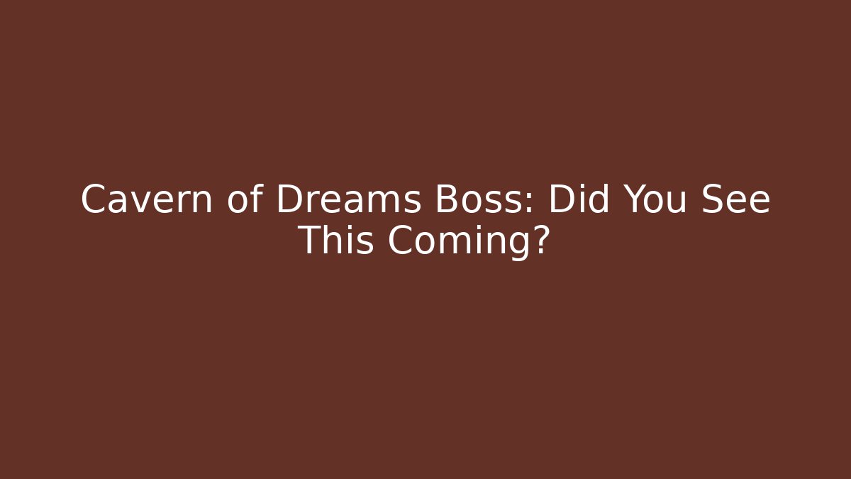 Cavern of Dreams Boss: Did You See This Coming?