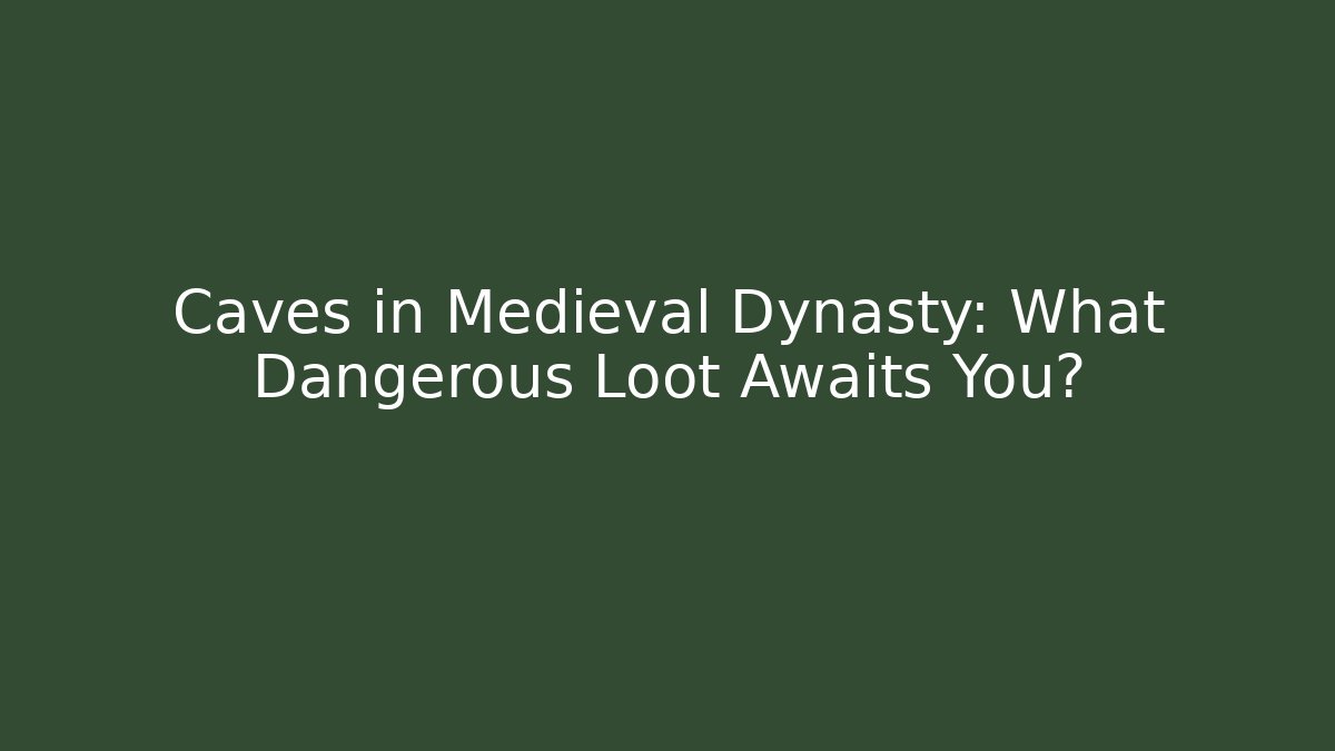 Caves in Medieval Dynasty: What Dangerous Loot Awaits You?
