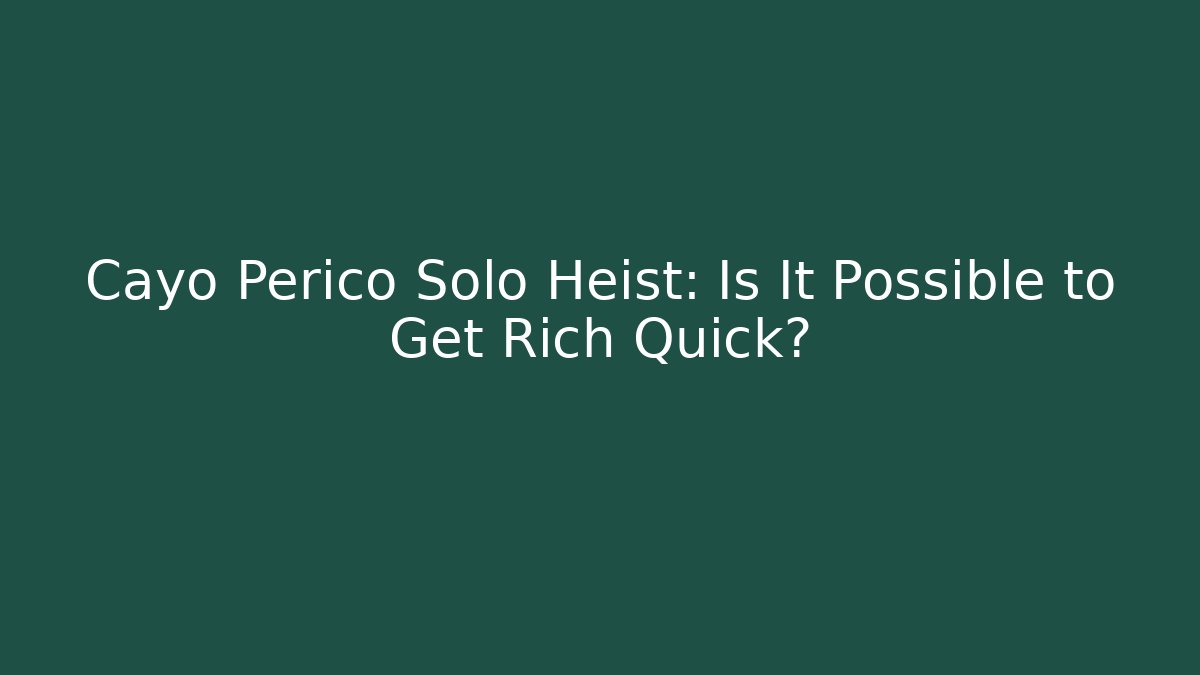 Cayo Perico Solo Heist: Is It Possible to Get Rich Quick?