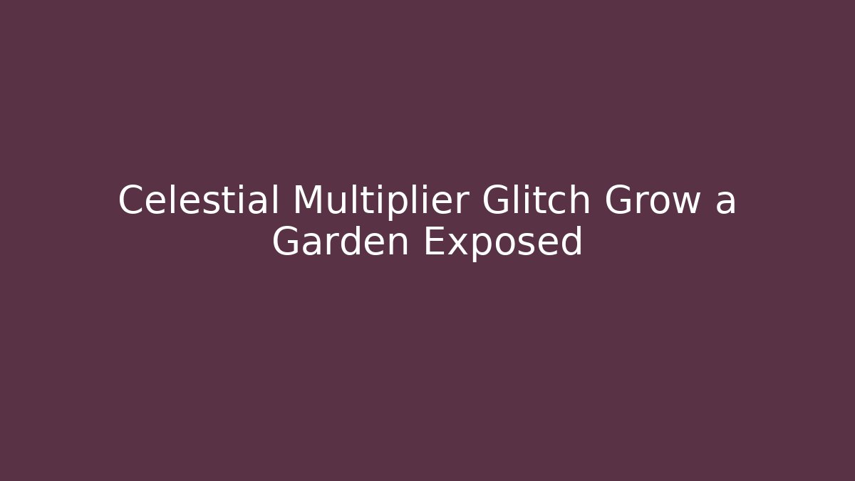 Celestial Multiplier Glitch Grow a Garden Exposed