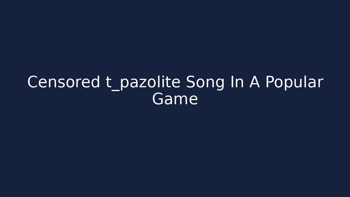 Censored t_pazolite Song In A Popular Game