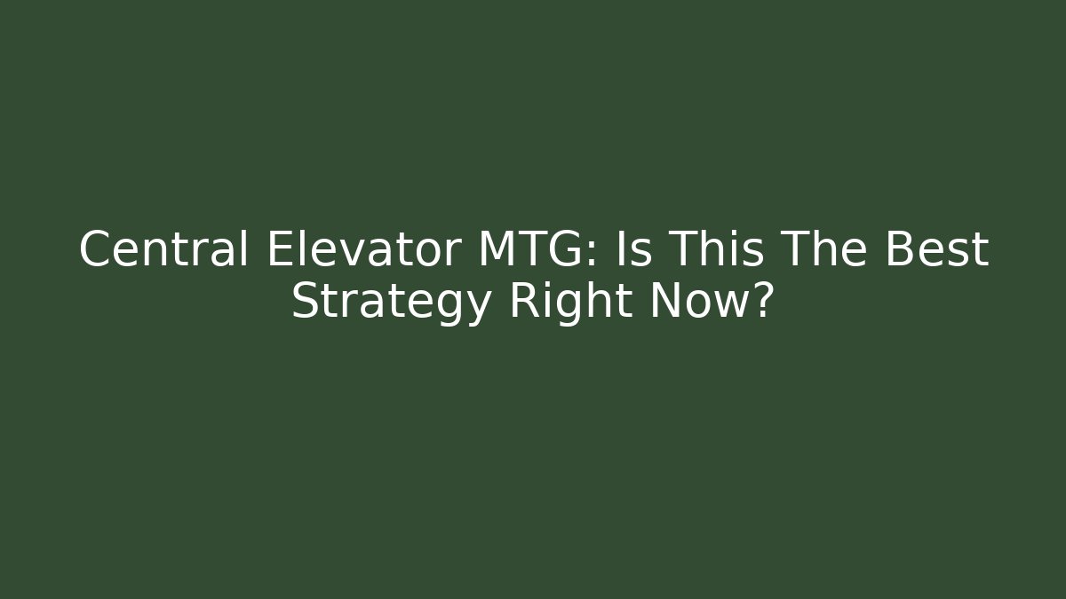 Central Elevator MTG: Is This The Best Strategy Right Now?