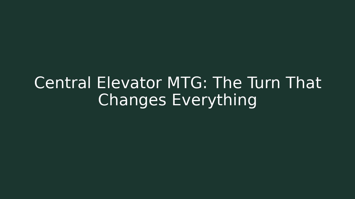 Central Elevator MTG: The Turn That Changes Everything - Andrea Zevedo