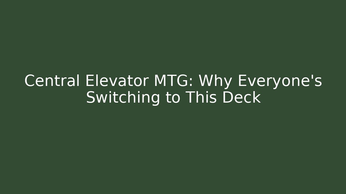 Central Elevator MTG: Why Everyone's Switching to This Deck