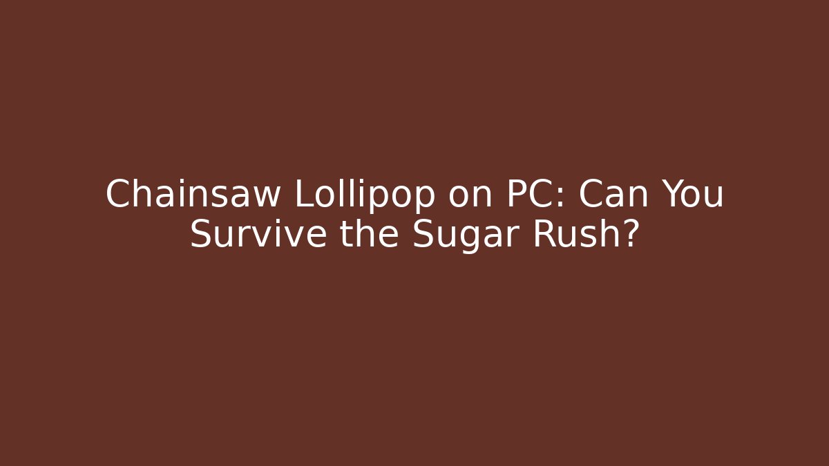 Chainsaw Lollipop on PC: Can You Survive the Sugar Rush? - Andrea Zevedo