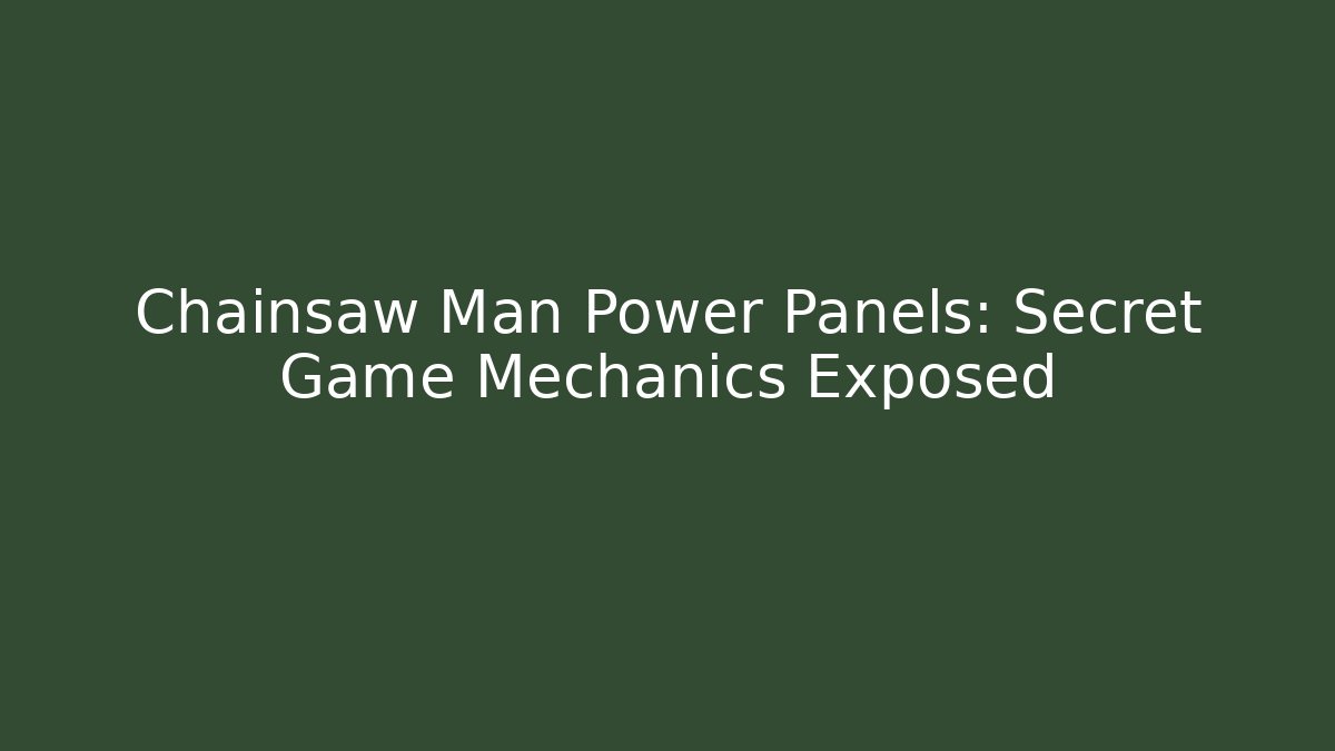 Chainsaw Man Power Panels: Secret Game Mechanics Exposed