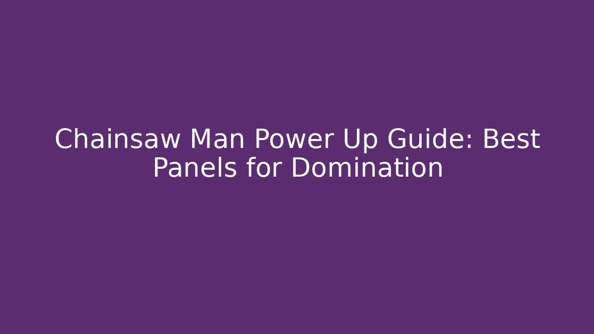 Chainsaw Man Power Up Guide: Best Panels for Domination