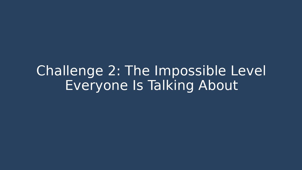 Challenge 2: The Impossible Level Everyone Is Talking About - Andrea Zevedo