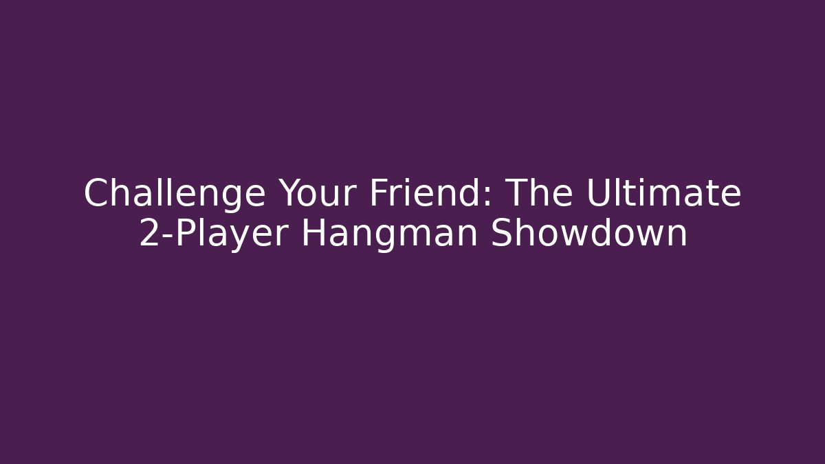 Challenge Your Friend: The Ultimate 2-Player Hangman Showdown