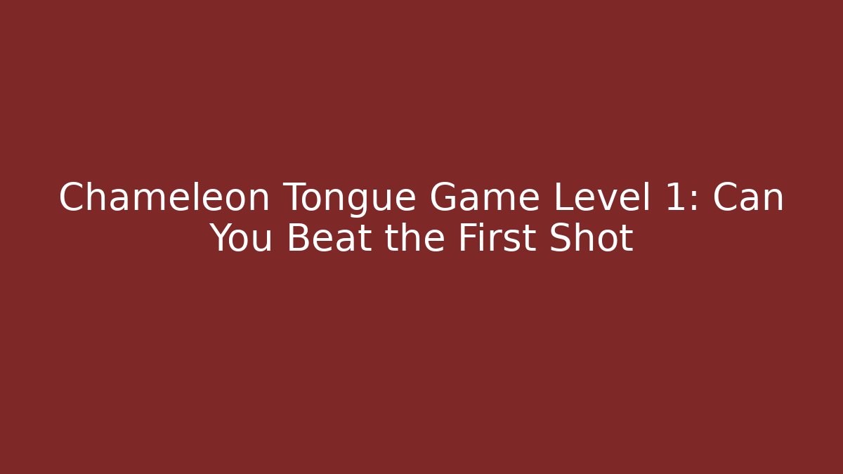 Chameleon Tongue Game Level 1: Can You Beat the First Shot