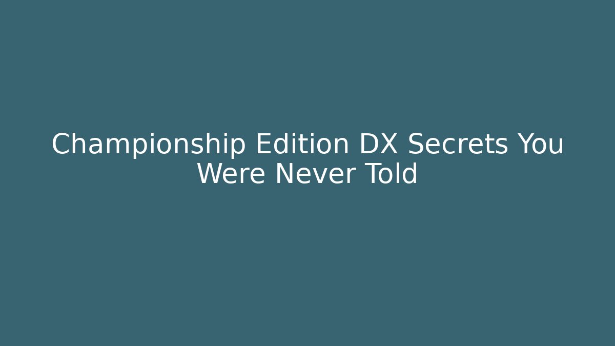 Championship Edition DX Secrets You Were Never Told - Andrea Zevedo