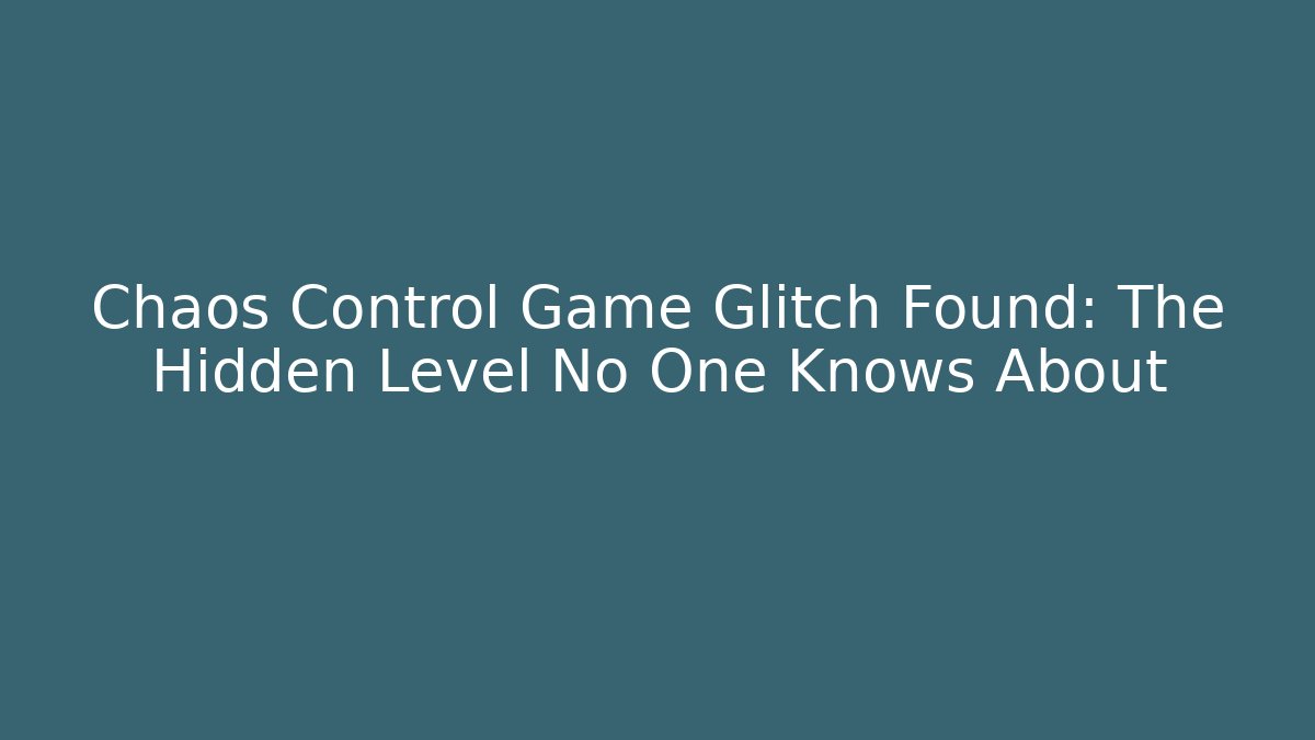 Chaos Control Game Glitch Found: The Hidden Level No One Knows About