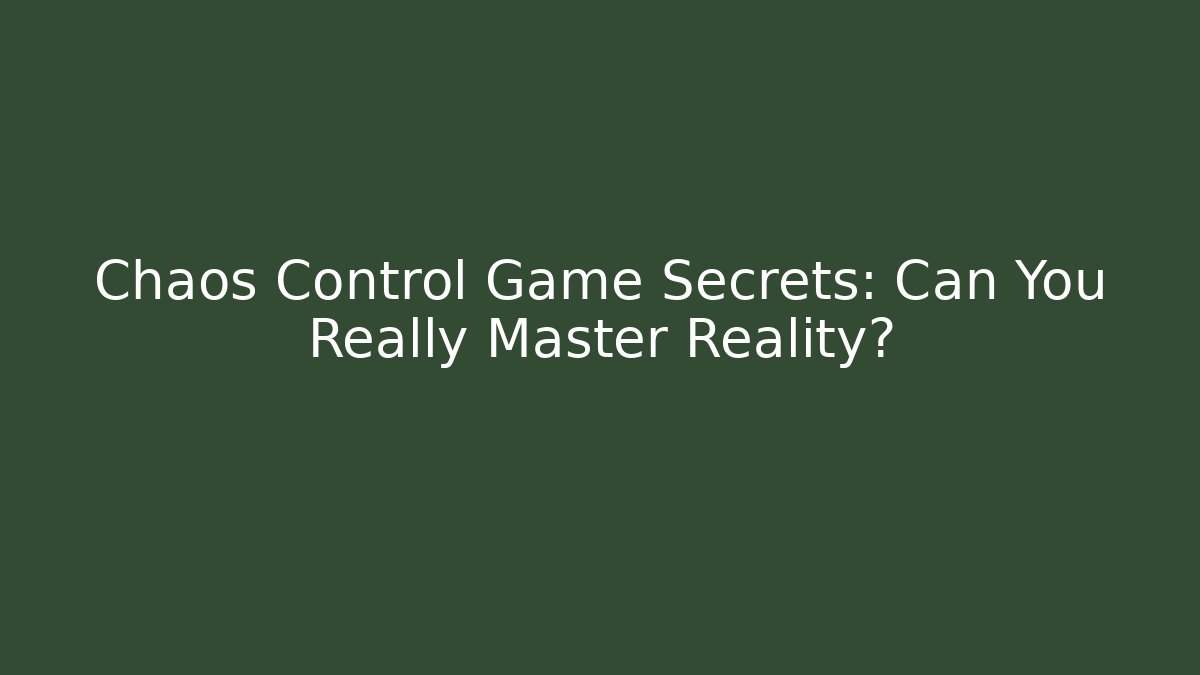 Chaos Control Game Secrets: Can You Really Master Reality?